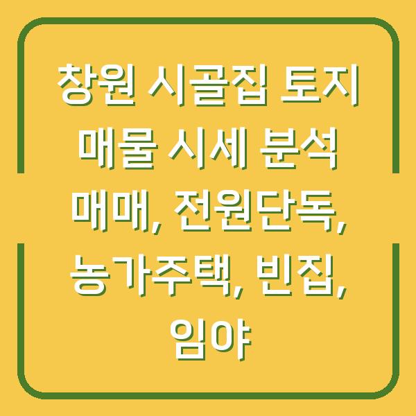 창원 시골집 토지 매물 시세 분석 매매, 전원단독, 농가주택, 빈집, 임야
