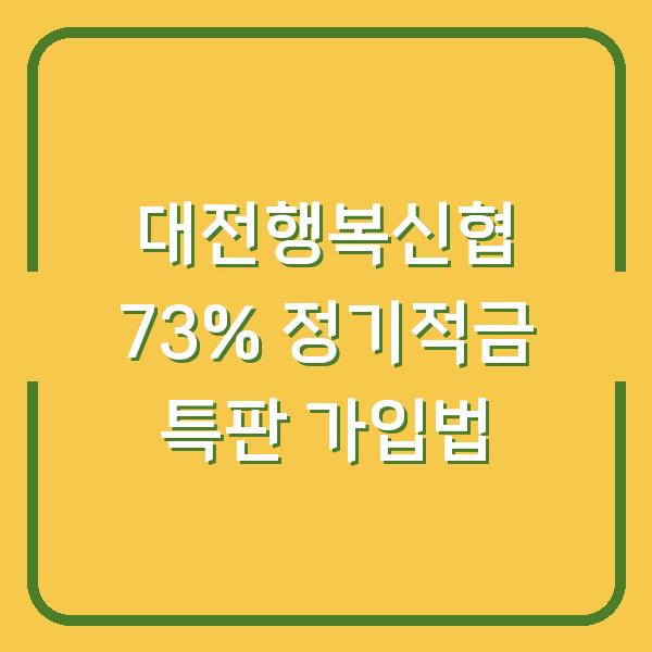 대전행복신협 73% 정기적금 특판 가입법
