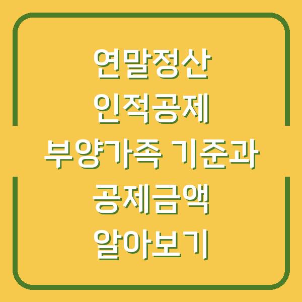 연말정산 인적공제 부양가족 기준과 공제금액 알아보기