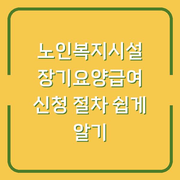 노인복지시설 장기요양급여 신청 절차 쉽게 알기