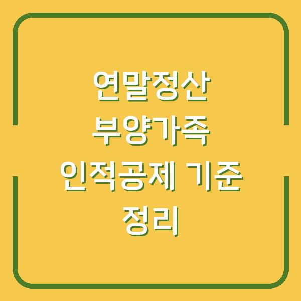 연말정산 부양가족 인적공제 기준 정리