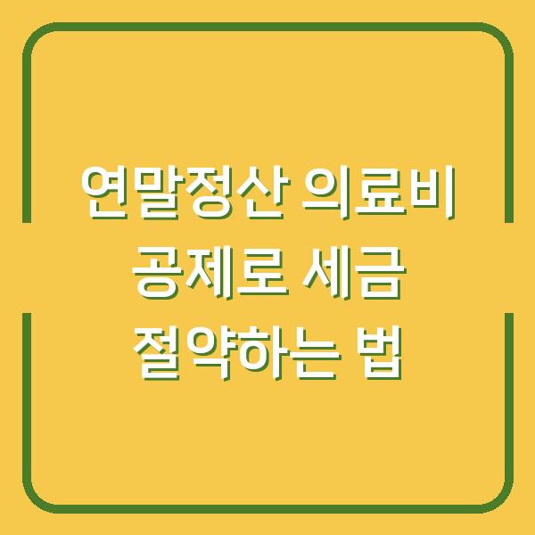 연말정산 의료비 공제로 세금 절약하는 법