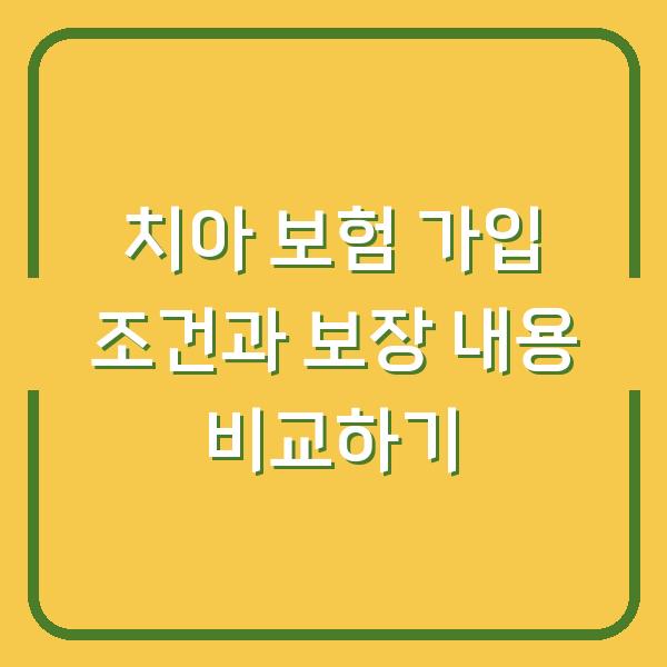 치아 보험 가입 조건과 보장 내용 비교하기