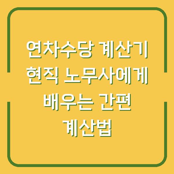 연차수당 계산기 현직 노무사에게 배우는 간편 계산법