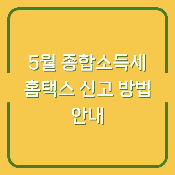 5월 종합소득세 홈택스 신고 방법 안내