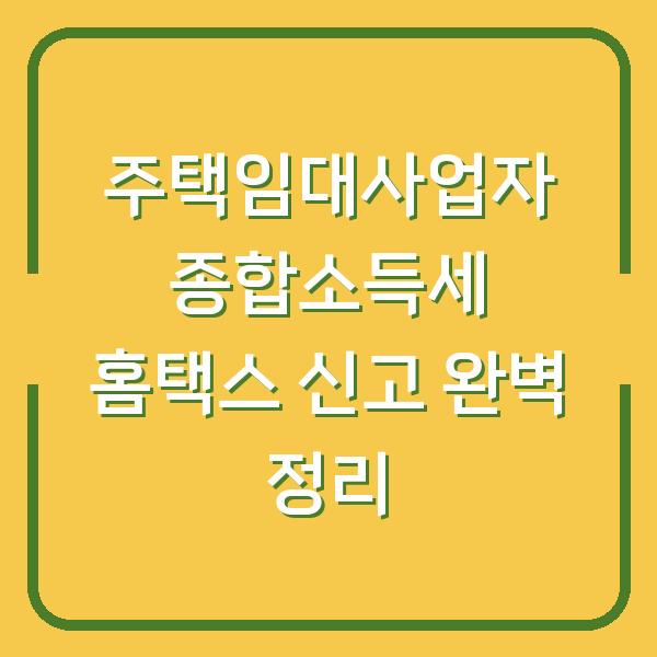 주택임대사업자 종합소득세 홈택스 신고 완벽 정리