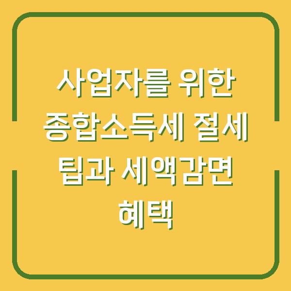 사업자를 위한 종합소득세 절세 팁과 세액감면 혜택