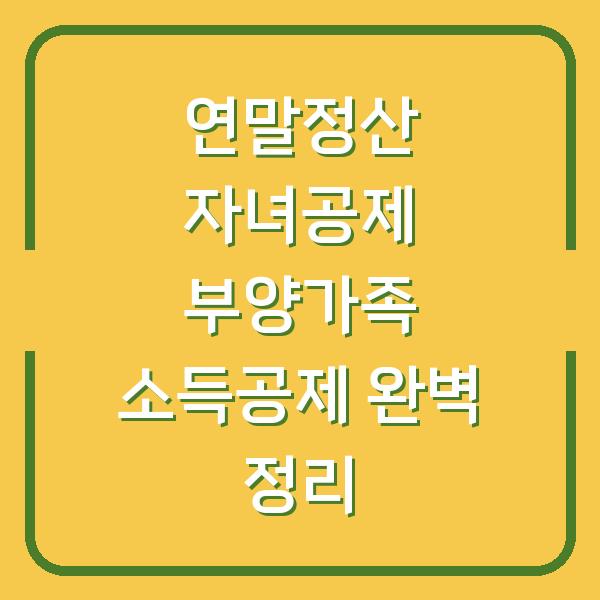 연말정산 자녀공제 부양가족 소득공제 완벽 정리
