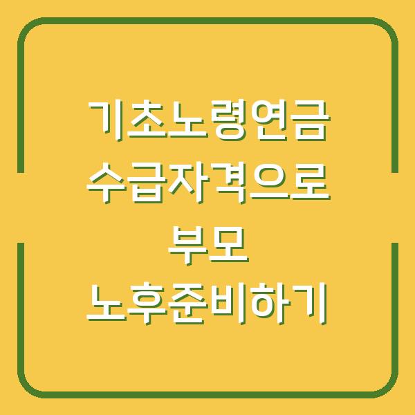 기초노령연금 수급자격으로 부모 노후준비하기