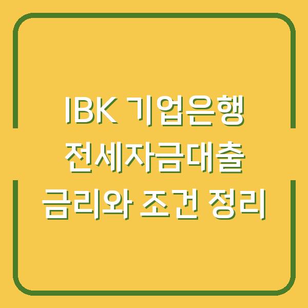 IBK 기업은행 전세자금대출 금리와 조건 정리