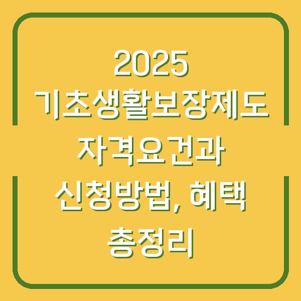 2025 기초생활보장제도 자격요건과 신청방법, 혜택 총정리
