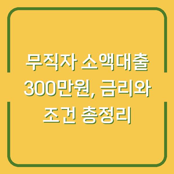 무직자 소액대출 300만원, 금리와 조건 총정리