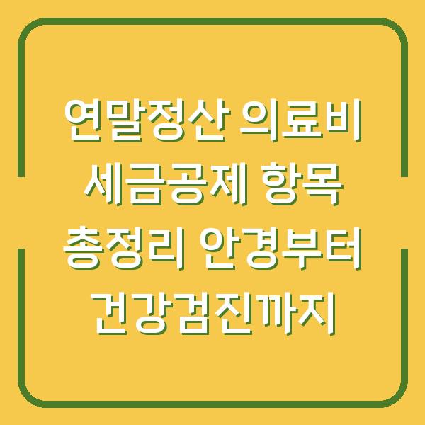 연말정산 의료비 세금공제 항목 총정리 안경부터 건강검진까지