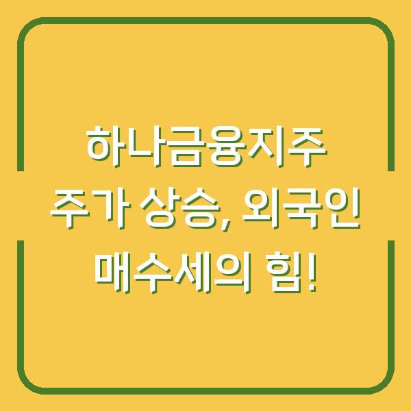 하나금융지주 주가 상승, 외국인 매수세의 힘!