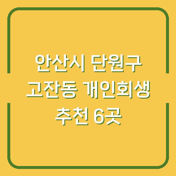 안산시 단원구 고잔동 개인회생 추천 6곳