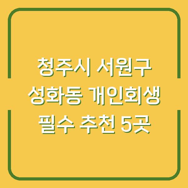 청주시 서원구 성화동 개인회생 필수 추천 5곳