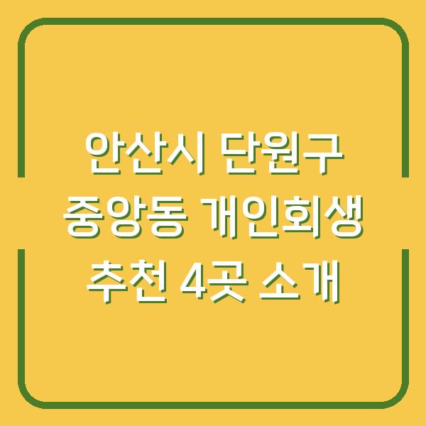 안산시 단원구 중앙동 개인회생 추천 4곳 소개