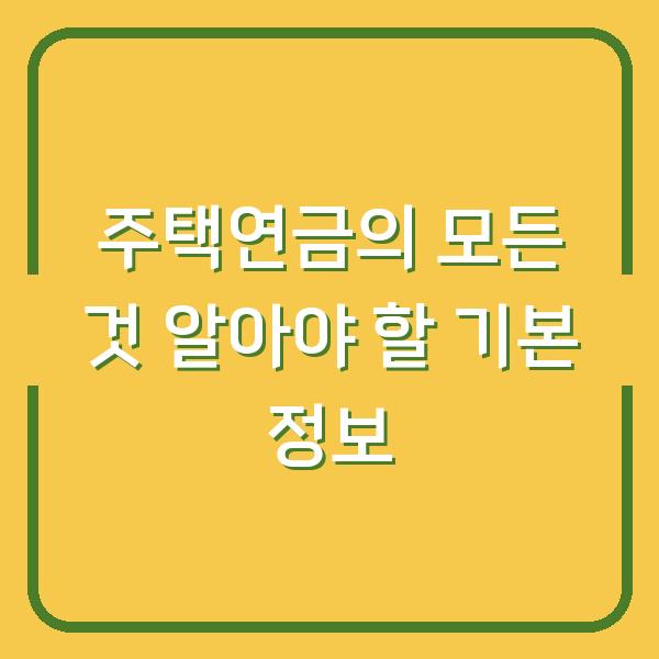 주택연금의 모든 것 알아야 할 기본 정보