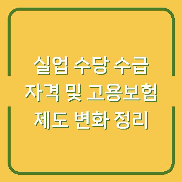 실업 수당 수급 자격 및 고용보험 제도 변화 정리