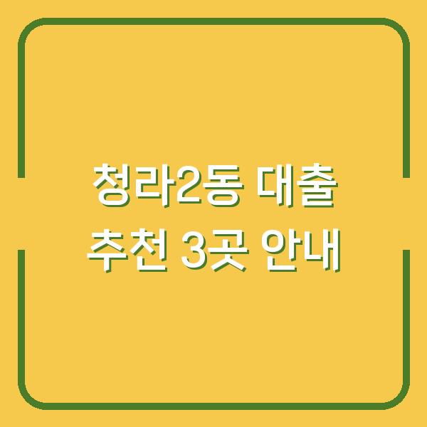 청라2동 대출 추천 3곳 안내