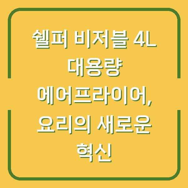 쉘퍼 비저블 4L 대용량 에어프라이어, 요리의 새로운 혁신