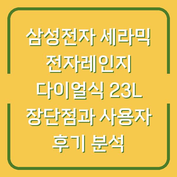 삼성전자 세라믹 전자레인지 다이얼식 23L 장단점과 사용자 후기 분석