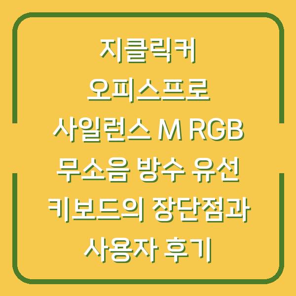 지클릭커 오피스프로 사일런스 M RGB 무소음 방수 유선 키보드의 장단점과 사용자 후기