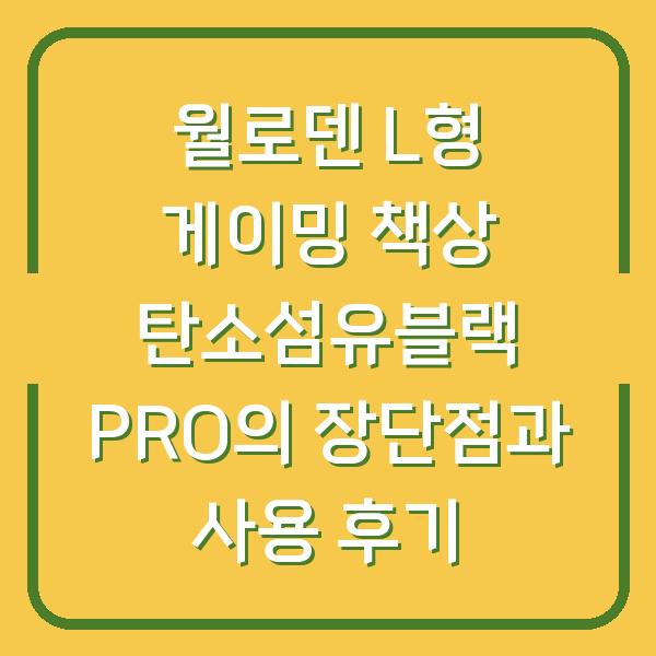 월로덴 L형 게이밍 책상 탄소섬유블랙 PRO의 장단점과 사용 후기