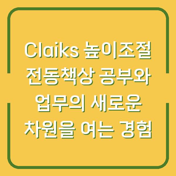 Claiks 높이조절 전동책상 공부와 업무의 새로운 차원을 여는 경험
