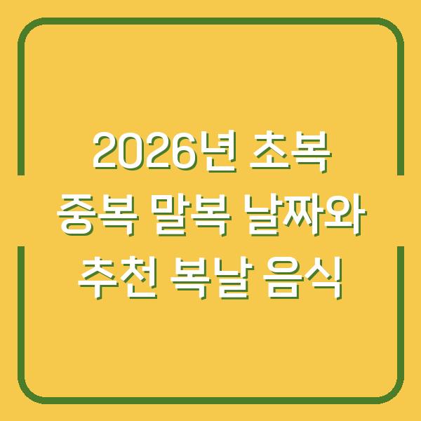 2026년 초복 중복 말복 날짜와 추천 복날 음식