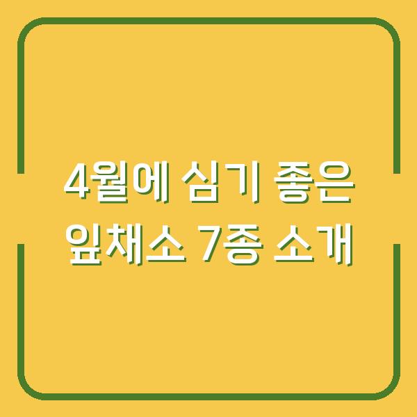 4월에 심기 좋은 잎채소 7종 소개