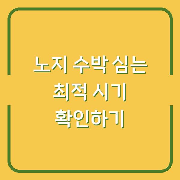 노지 수박 심는 최적 시기 확인하기