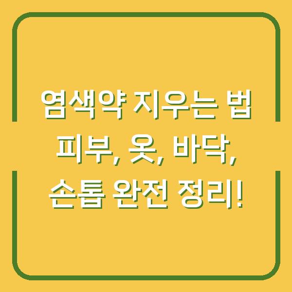 염색약 지우는 법 피부, 옷, 바닥, 손톱 완전 정리!