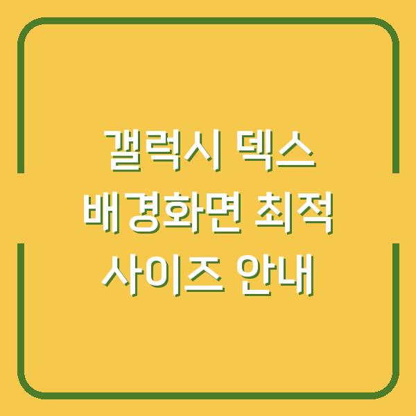 갤럭시 덱스 배경화면 최적 사이즈 안내