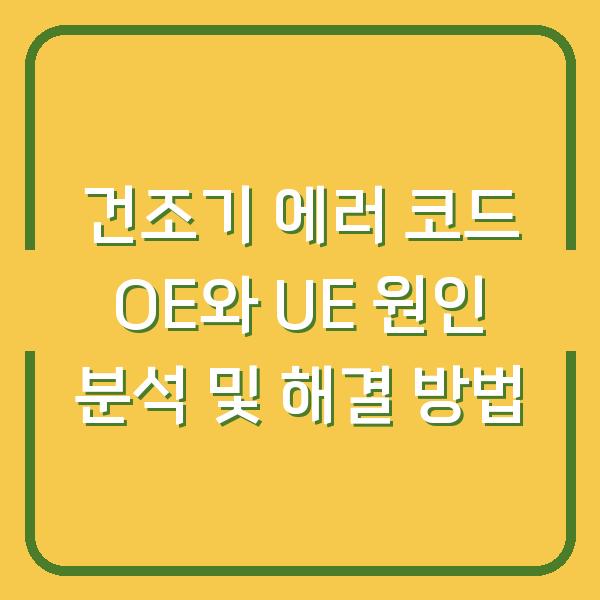 건조기 에러 코드 OE와 UE 원인 분석 및 해결 방법