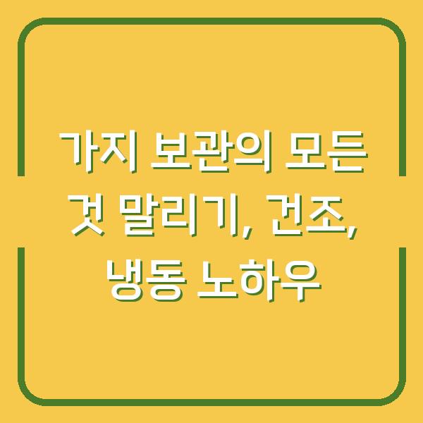 가지 보관의 모든 것 말리기, 건조, 냉동 노하우