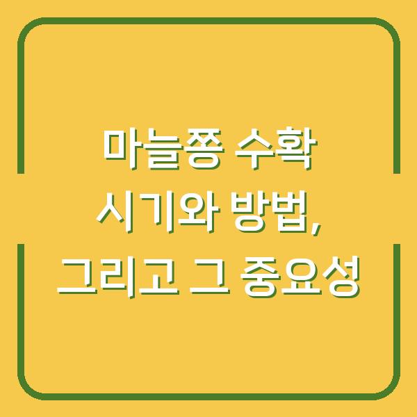 마늘쫑 수확 시기와 방법, 그리고 그 중요성