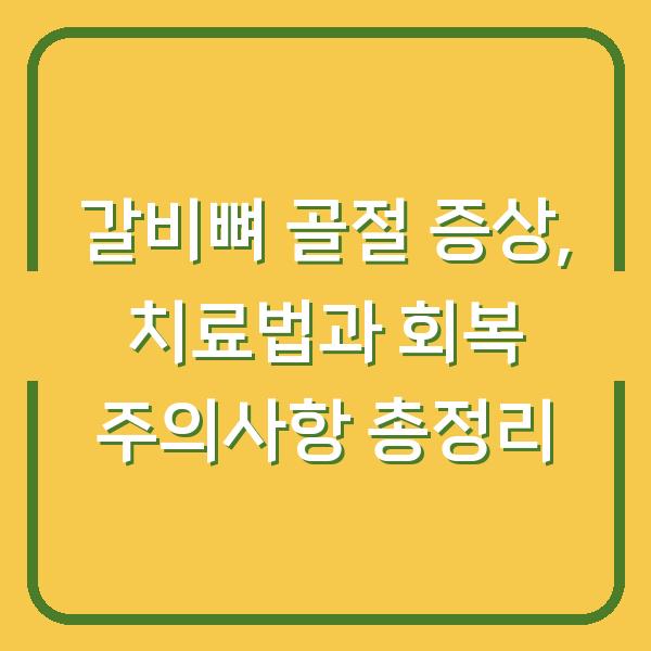갈비뼈 골절 증상, 치료법과 회복 주의사항 총정리