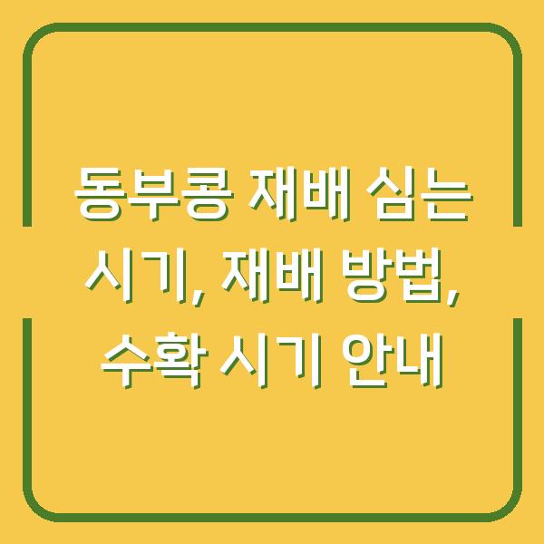 동부콩 재배 심는 시기, 재배 방법, 수확 시기 안내