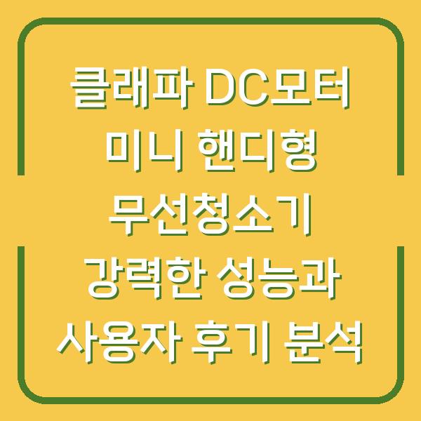 클래파 DC모터 미니 핸디형 무선청소기 강력한 성능과 사용자 후기 분석