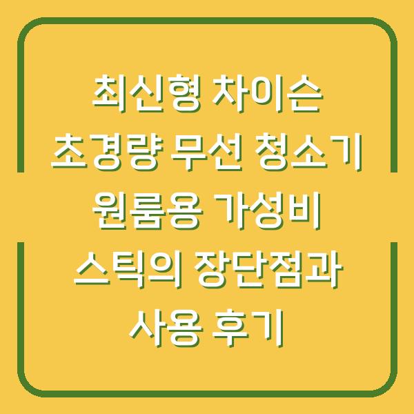 최신형 차이슨 초경량 무선 청소기 원룸용 가성비 스틱의 장단점과 사용 후기