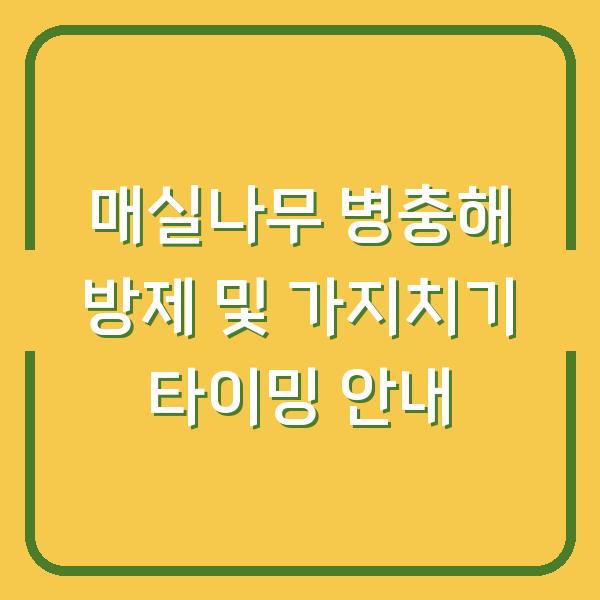 매실나무 병충해 방제 및 가지치기 타이밍 안내