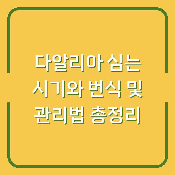 다알리아 심는 시기와 번식 및 관리법 총정리
