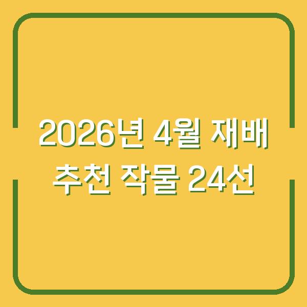 2026년 4월 재배 추천 작물 24선