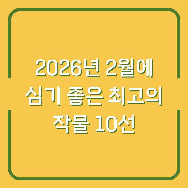 2026년 2월에 심기 좋은 최고의 작물 10선