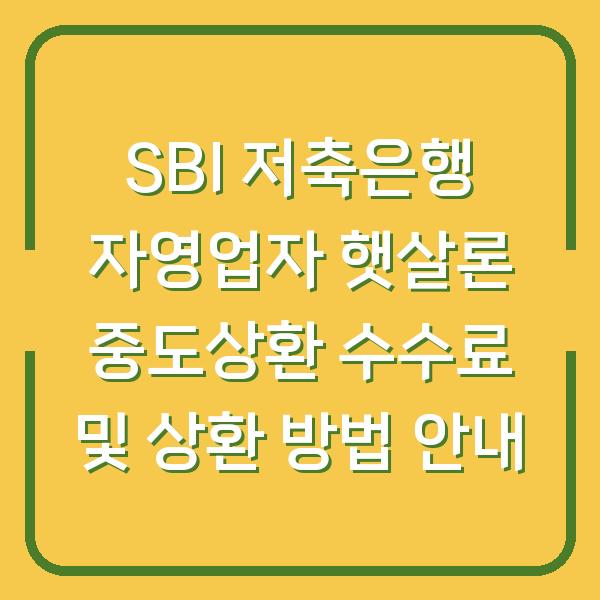 SBI 저축은행 자영업자 햇살론 중도상환 수수료 및 상환 방법 안내