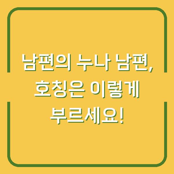 남편의 누나 남편, 호칭은 이렇게 부르세요!