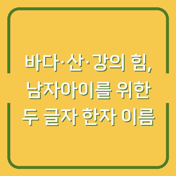 바다·산·강의 힘, 남자아이를 위한 두 글자 한자 이름