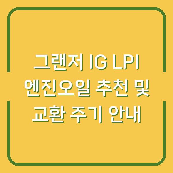 그랜저 IG LPI 엔진오일 추천 및 교환 주기 안내