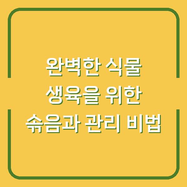 완벽한 식물 생육을 위한 솎음과 관리 비법
